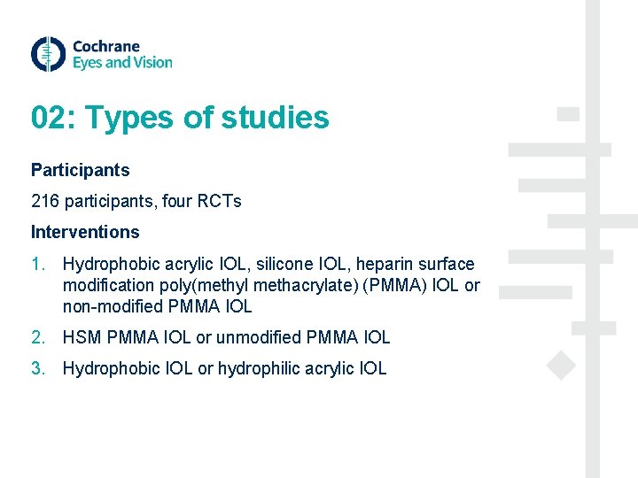 02: Types of studies Participants 216 participants, four RCTs Interventions 1. Hydrophobic acrylic IOL,