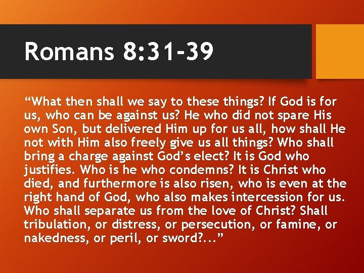 Romans 8: 31 -39 “What then shall we say to these things? If God