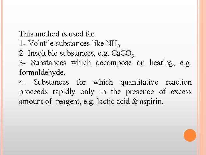 This method is used for: 1 - Volatile substances like NH 3. 2 -