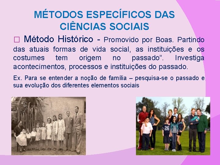 MÉTODOS ESPECÍFICOS DAS CIÊNCIAS SOCIAIS � Método Histórico - Promovido por Boas. Partindo das