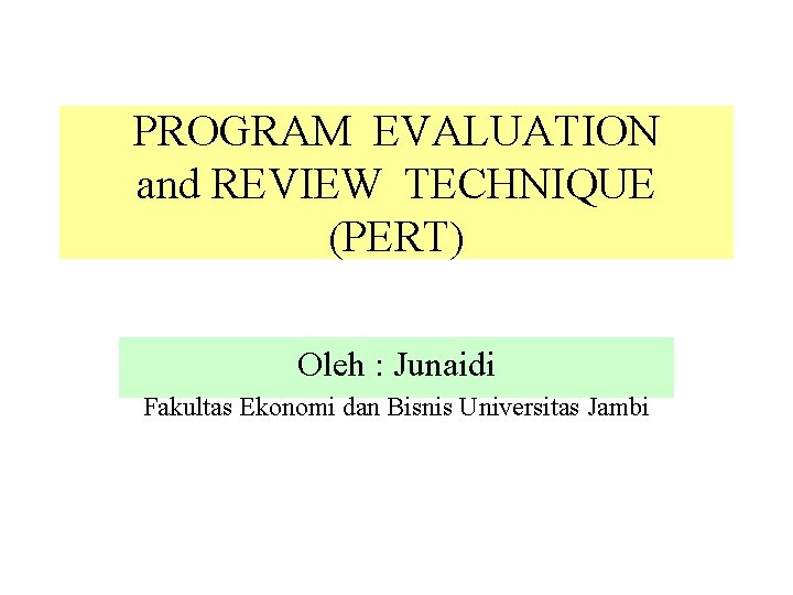 PROGRAM EVALUATION and REVIEW TECHNIQUE (PERT) Oleh : Junaidi Fakultas Ekonomi dan Bisnis Universitas