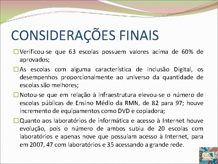 CONSIDERAÇÕES FINAIS �Verificou-se que 63 escolas possuem valores acima de 60% de aprovados; �As