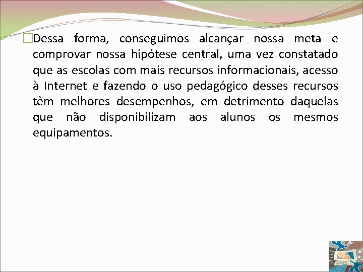 �Dessa forma, conseguimos alcançar nossa meta e comprovar nossa hipótese central, uma vez constatado