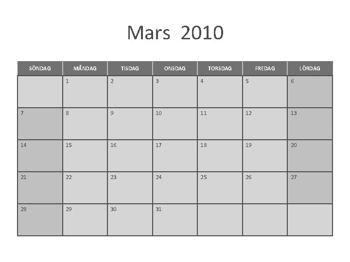 Mars 2010 SÖNDAG MÅNDAG TISDAG ONSDAG TORSDAG FREDAG LÖRDAG 1 2 3 4 5