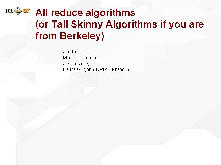 All reduce algorithms (or Tall Skinny Algorithms if you are from Berkeley) Jim Demmel All reduce algorithms (or Tall Skinny Algorithms if you are from Berkeley) Jim Demmel