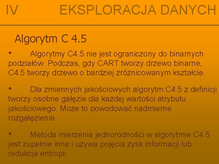 IV EKSPLORACJA DANYCH Algorytm C 4. 5 • Algorytmy C 4. 5 nie jest