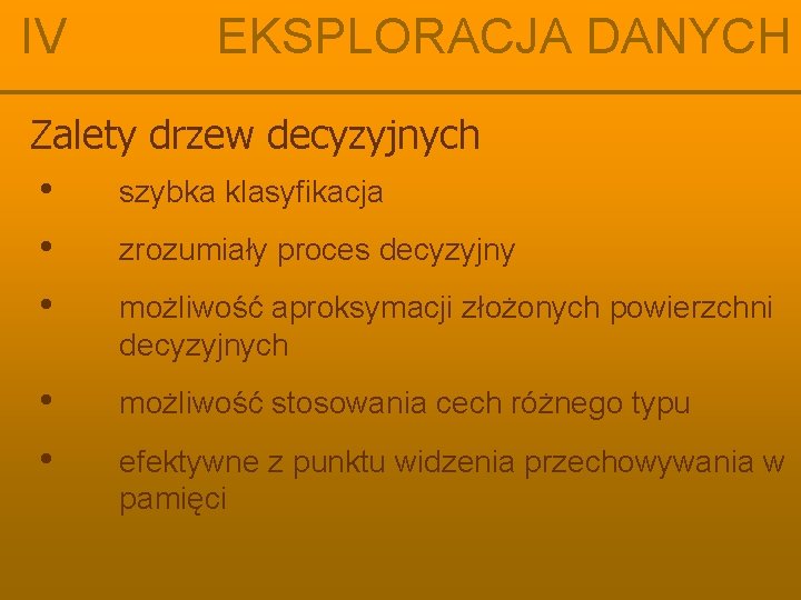 IV EKSPLORACJA DANYCH Zalety drzew decyzyjnych • szybka klasyfikacja • zrozumiały proces decyzyjny •
