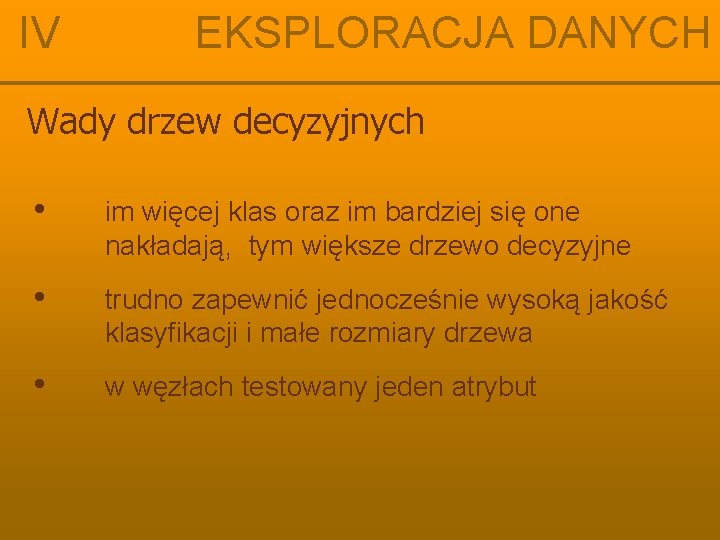 IV EKSPLORACJA DANYCH Wady drzew decyzyjnych • im więcej klas oraz im bardziej się