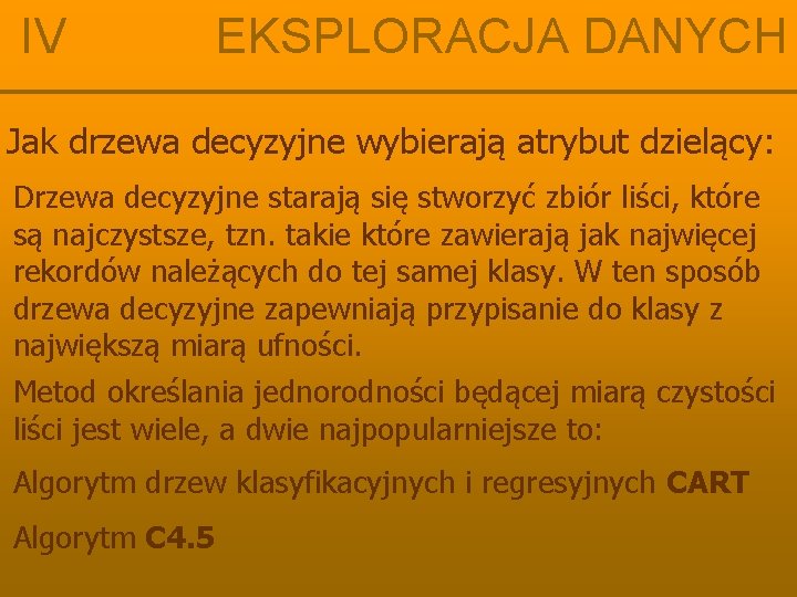 IV EKSPLORACJA DANYCH Jak drzewa decyzyjne wybierają atrybut dzielący: Drzewa decyzyjne starają się stworzyć