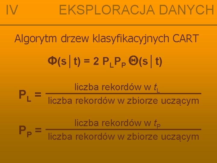 IV EKSPLORACJA DANYCH Algorytm drzew klasyfikacyjnych CART Φ(s│t) = 2 PLPP (s│t) PL =