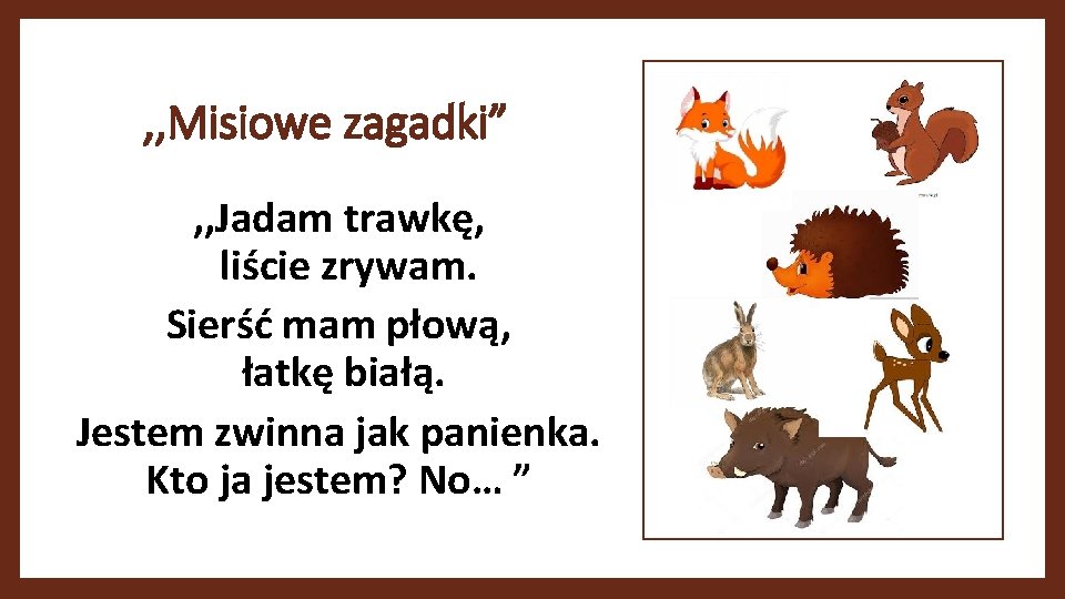 , , Misiowe zagadki” , , Jadam trawkę, liście zrywam. Sierść mam płową, łatkę