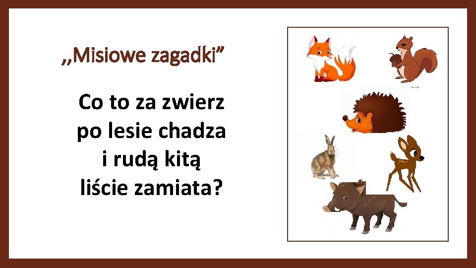 , , Misiowe zagadki” Co to za zwierz po lesie chadza i rudą kitą