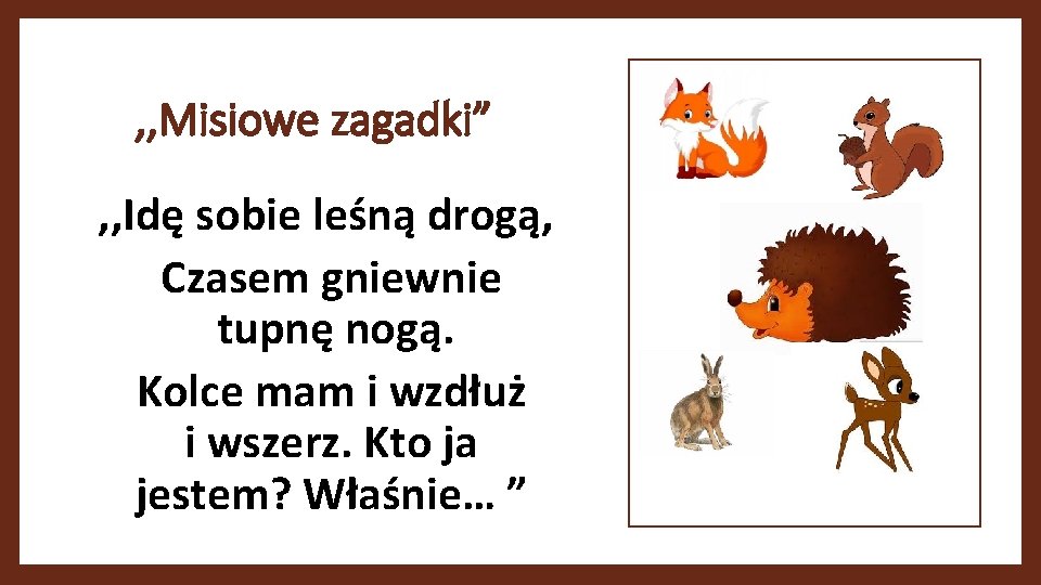 , , Misiowe zagadki” , , Idę sobie leśną drogą, Czasem gniewnie tupnę nogą.