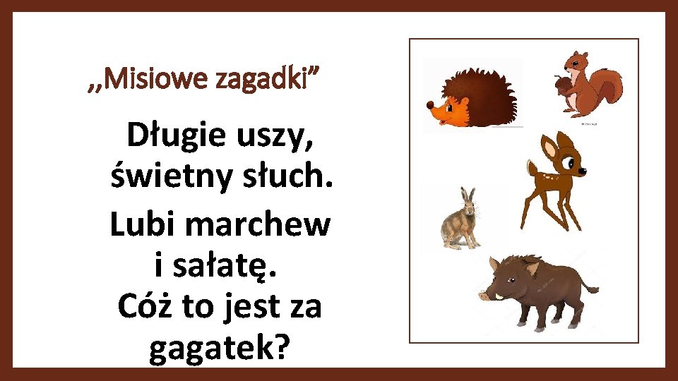 , , Misiowe zagadki” Długie uszy, świetny słuch. Lubi marchew i sałatę. Cóż to