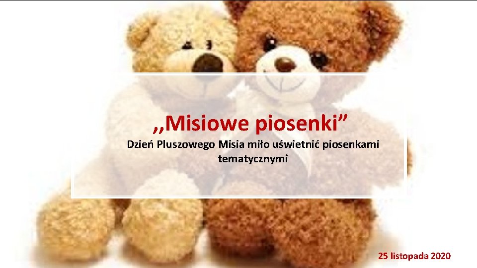 , , Misiowe piosenki” Dzień Pluszowego Misia miło uświetnić piosenkami tematycznymi 25 listopada 2020
