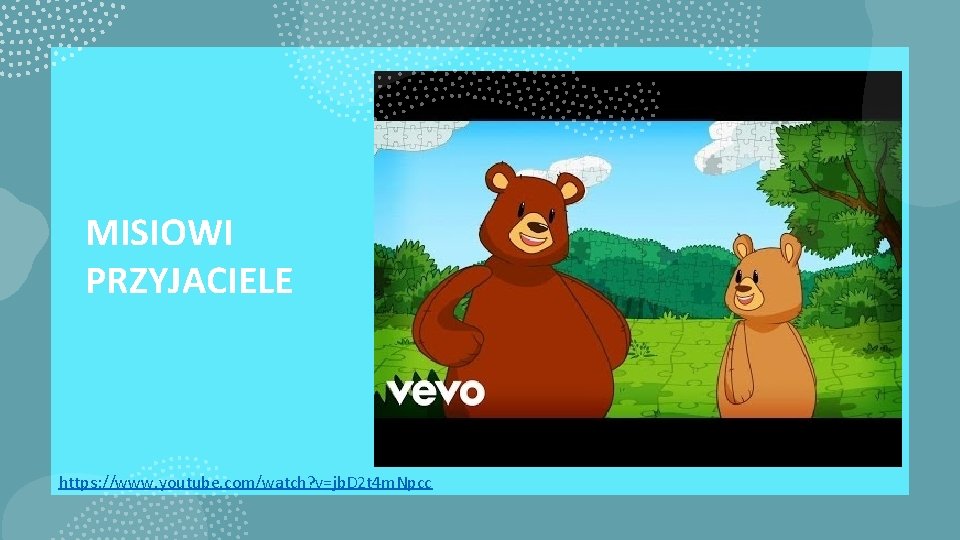 MISIOWI PRZYJACIELE https: //www. youtube. com/watch? v=jb. D 2 t 4 m. Npcc 