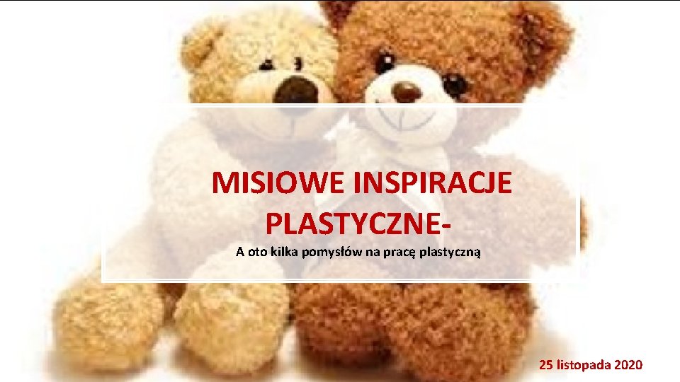  MISIOWE INSPIRACJE PLASTYCZNEA oto kilka pomysłów na pracę plastyczną 25 listopada 2020 