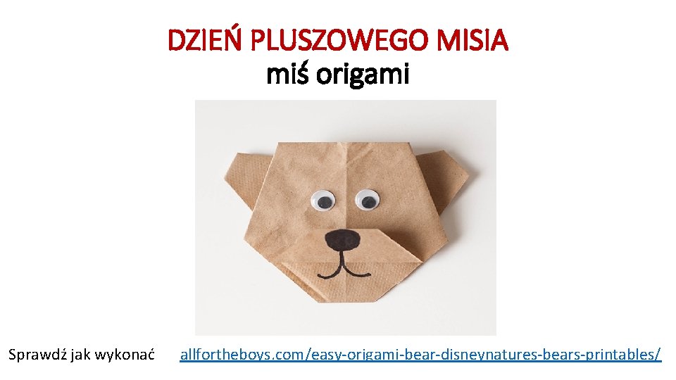 DZIEŃ PLUSZOWEGO MISIA miś origami Sprawdź jak wykonać allfortheboys. com/easy-origami-bear-disneynatures-bears-printables/ 