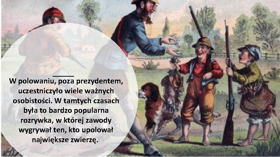 W polowaniu, poza prezydentem, uczestniczyło wiele ważnych osobistości. W tamtych czasach była to bardzo