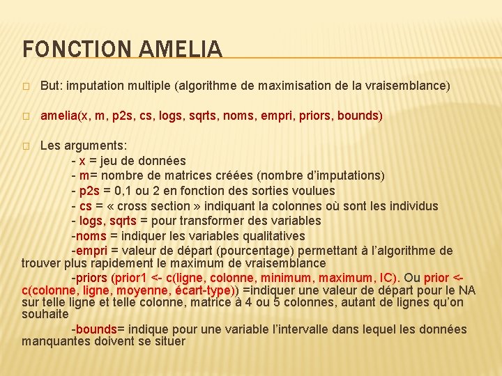 FONCTION AMELIA � But: imputation multiple (algorithme de maximisation de la vraisemblance) � amelia(x,