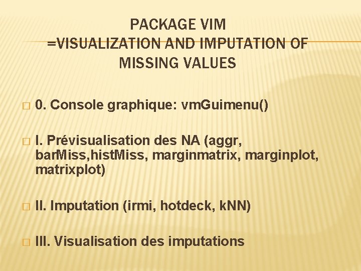 PACKAGE VIM =VISUALIZATION AND IMPUTATION OF MISSING VALUES � 0. Console graphique: vm. Guimenu()