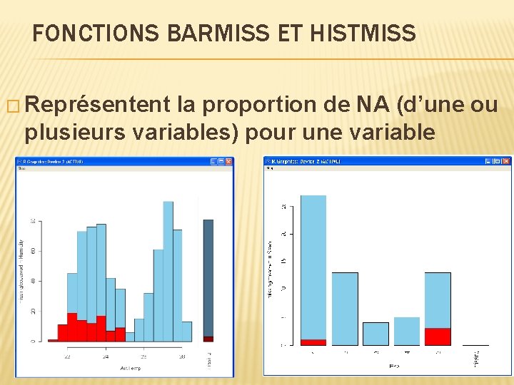 FONCTIONS BARMISS ET HISTMISS � Représentent la proportion de NA (d’une ou plusieurs variables)