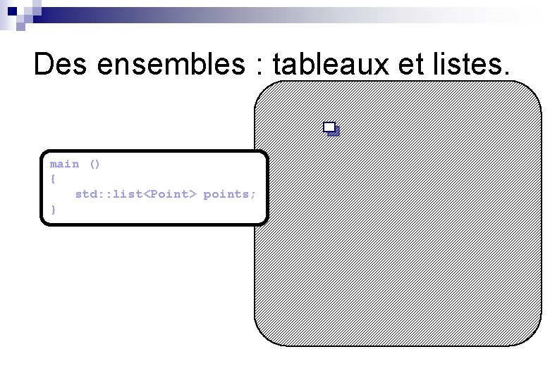 Des ensembles : tableaux et listes. main () { std: : list<Point> points; }