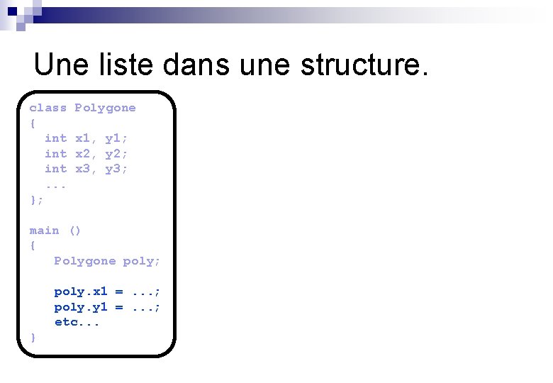 Une liste dans une structure. class { int int. . . }; Polygone x