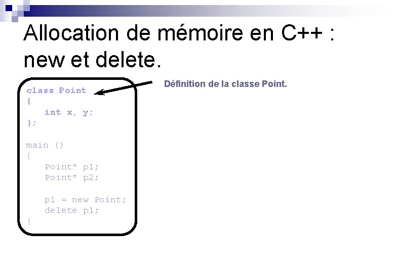 Allocation de mémoire en C++ : new et delete. class Point { int x,