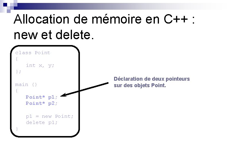 Allocation de mémoire en C++ : new et delete. class Point { int x,