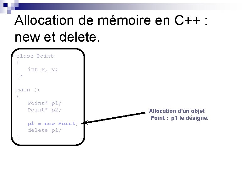 Allocation de mémoire en C++ : new et delete. class Point { int x,