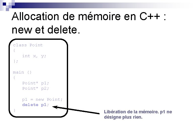 Allocation de mémoire en C++ : new et delete. class Point { int x,