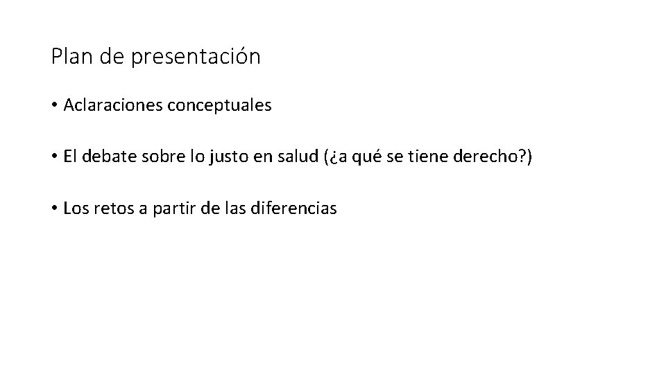 Plan de presentación • Aclaraciones conceptuales • El debate sobre lo justo en salud