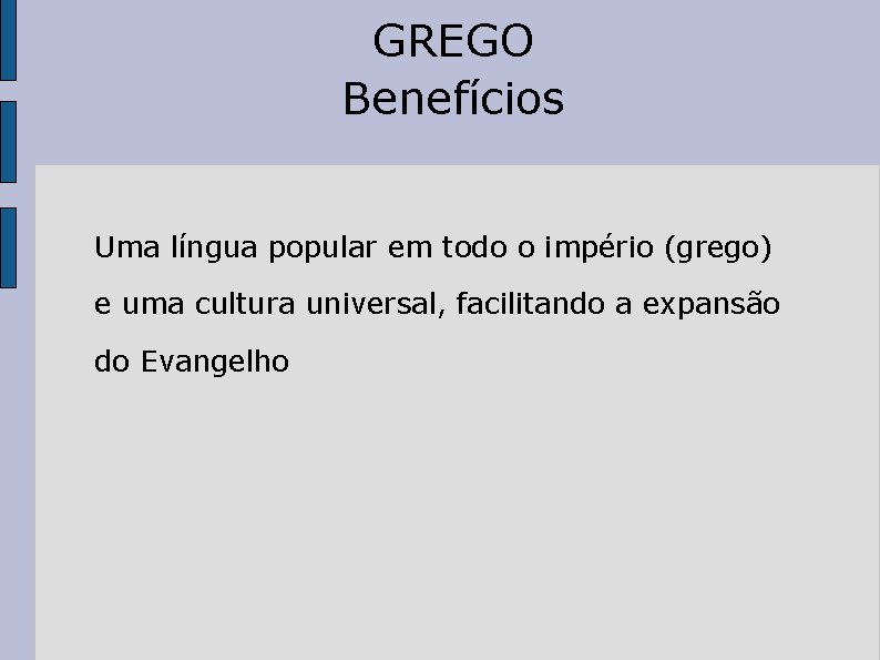GREGO Benefícios Uma língua popular em todo o império (grego) e uma cultura universal,