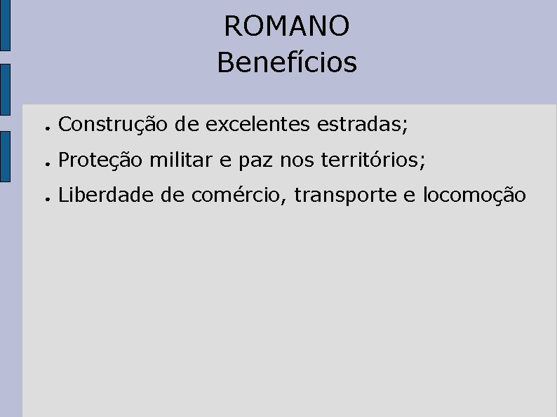 ROMANO Benefícios ● Construção de excelentes estradas; ● Proteção militar e paz nos territórios;