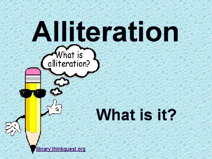 Alliteration What is it? library. thinkquest. org 