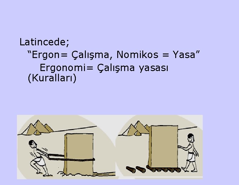 Latincede; “Ergon= Çalışma, Nomikos = Yasa” Ergonomi= Çalışma yasası (Kuralları) 