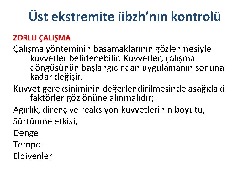 Üst ekstremite iibzh’nın kontrolü ZORLU ÇALIŞMA Çalışma yönteminin basamaklarının gözlenmesiyle kuvvetler belirlenebilir. Kuvvetler, çalışma