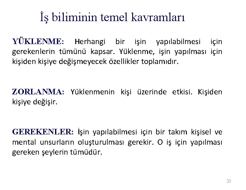 İş biliminin temel kavramları YÜKLENME: Herhangi bir işin yapılabilmesi için gerekenlerin tümünü kapsar. Yüklenme,