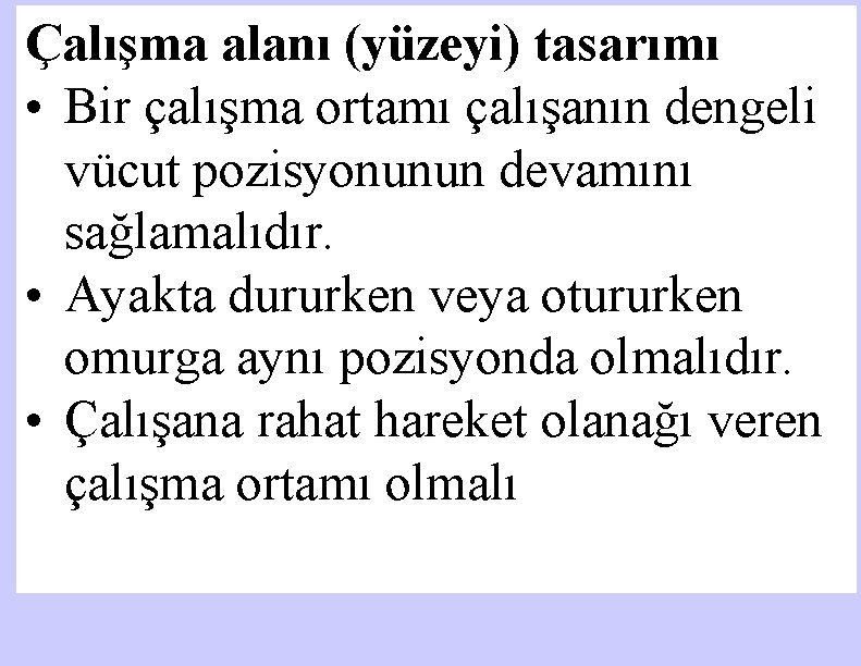 Çalışma alanı (yüzeyi) tasarımı • Bir çalışma ortamı çalışanın dengeli vücut pozisyonunun devamını sağlamalıdır.