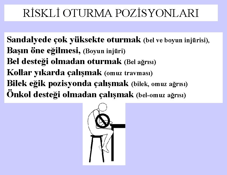 RİSKLİ OTURMA POZİSYONLARI Sandalyede çok yüksekte oturmak (bel ve boyun injürisi), Başın öne eğilmesi,