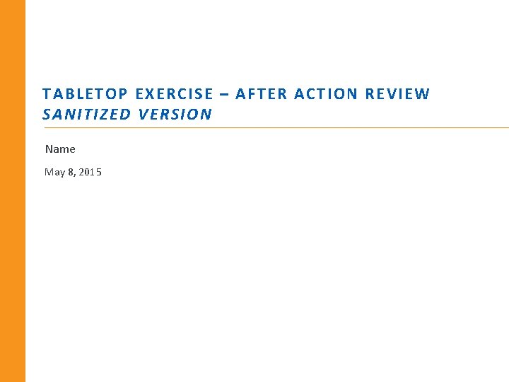 TABLETOP EXERCISE – AFTER ACTION REVIEW SANITIZED VERSION Name May 8, 2015 