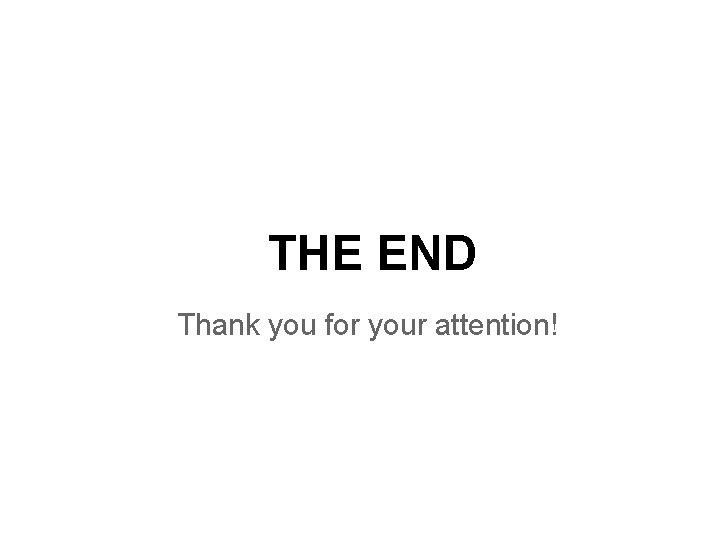 THE END Thank you for your attention! 