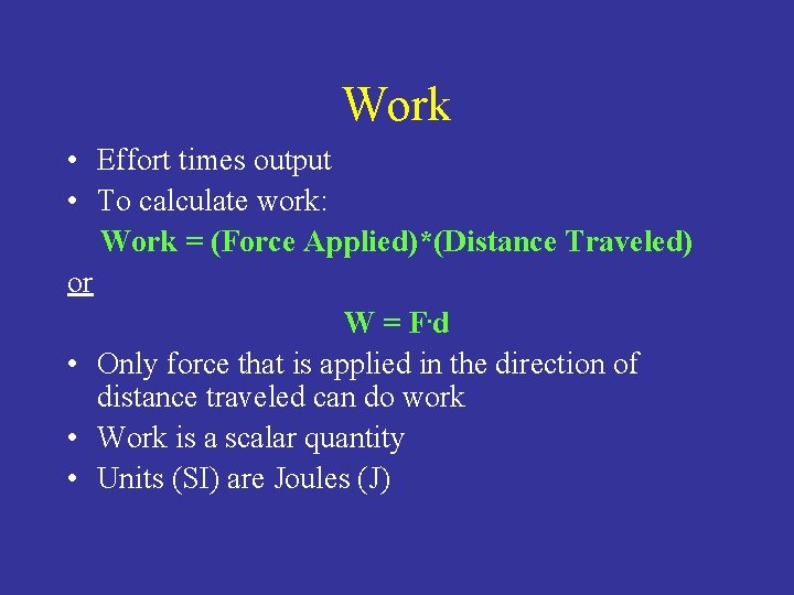 Work • Effort times output • To calculate work: Work = (Force Applied)*(Distance Traveled) Work • Effort times output • To calculate work: Work = (Force Applied)*(Distance Traveled)