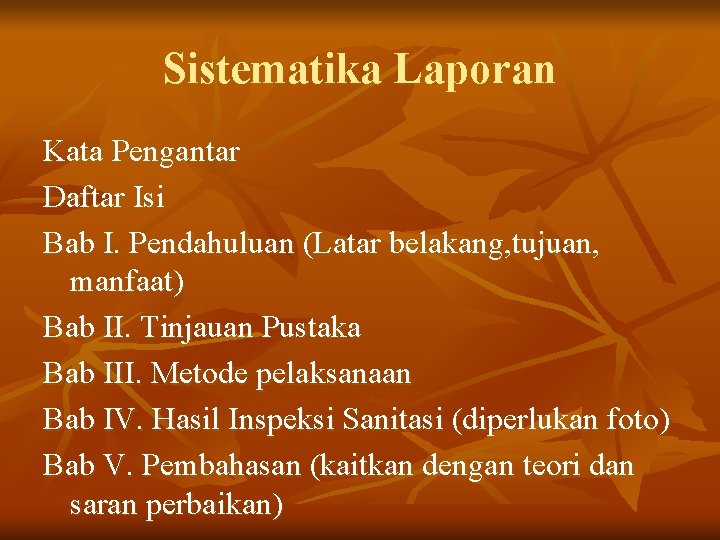 Sistematika Laporan Kata Pengantar Daftar Isi Bab I. Pendahuluan (Latar belakang, tujuan, manfaat) Bab