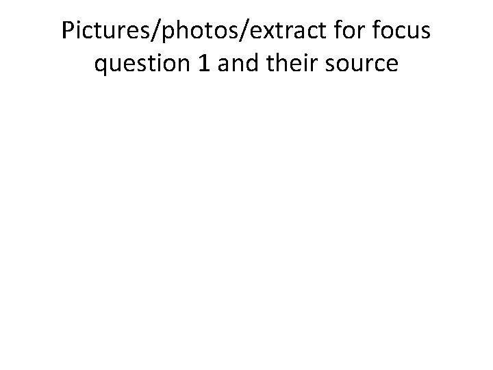 Pictures/photos/extract for focus question 1 and their source Pictures/photos/extract for focus question 1 and their source