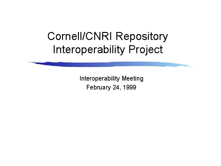 Cornell/CNRI Repository Interoperability Project Interoperability Meeting February 24, 1999 