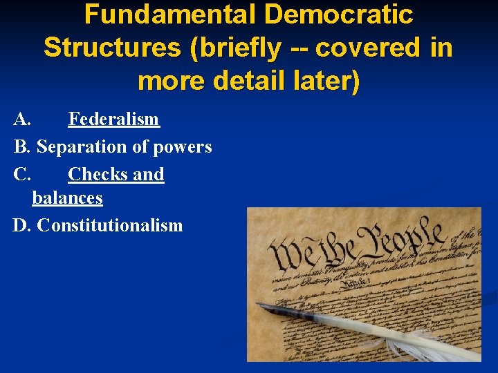 Fundamental Democratic Structures (briefly -- covered in more detail later) A. Federalism B. Separation