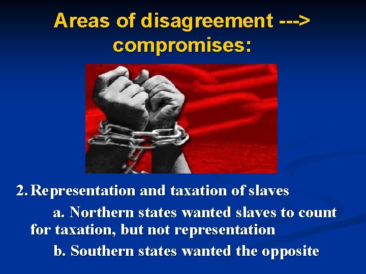 Areas of disagreement ---> compromises: 2. Representation and taxation of slaves a. Northern states