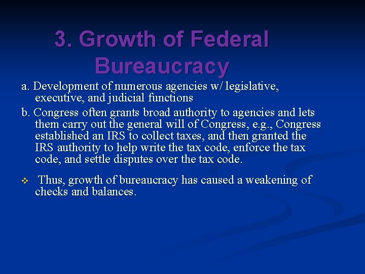 3. Growth of Federal Bureaucracy a. Development of numerous agencies w/ legislative, executive, and